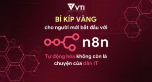 BÍ KÍP VÀNG CHO NGƯỜI MỚI BẮT ĐẦU VỚI N8N: TỰ ĐỘNG HÓA KHÔNG CÒN LÀ CHUYỆN CỦA DÂN IT